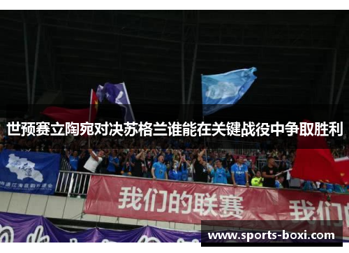 世预赛立陶宛对决苏格兰谁能在关键战役中争取胜利